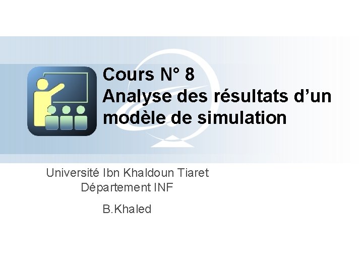 Cours N° 8 Analyse des résultats d’un modèle de simulation Université Ibn Khaldoun Tiaret