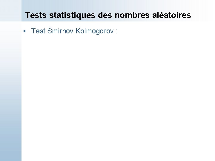 Tests statistiques des nombres aléatoires • Test Smirnov Kolmogorov : 