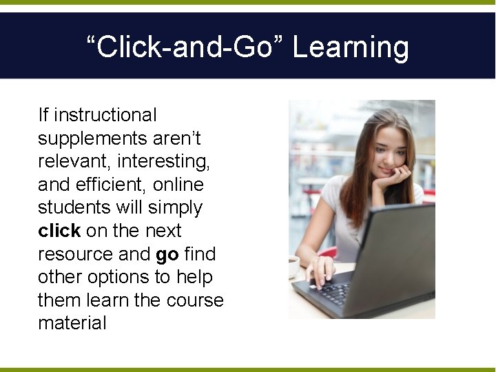 “Click-and-Go” Learning If instructional supplements aren’t relevant, interesting, and efficient, online students will simply
