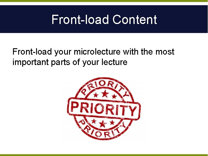 Front-load Content Front-load your microlecture with the most important parts of your lecture 