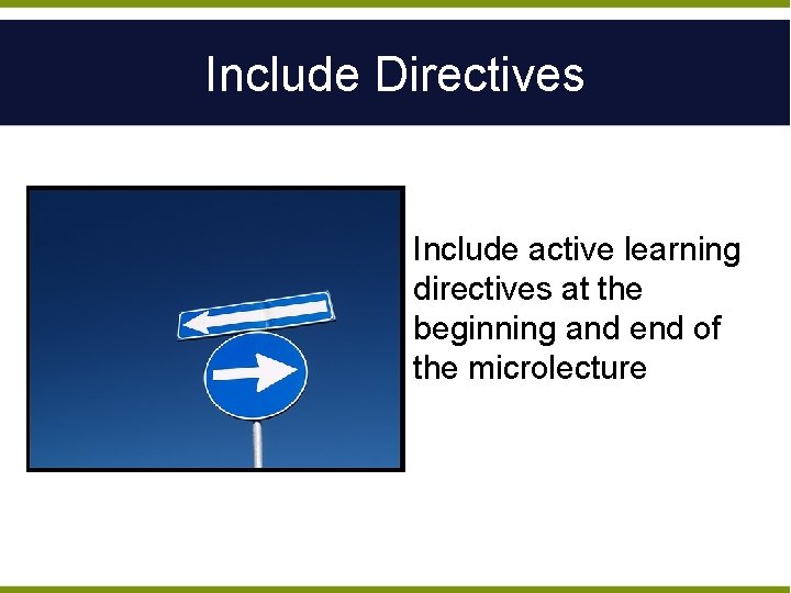 Include Directives Include active learning directives at the beginning and end of the microlecture