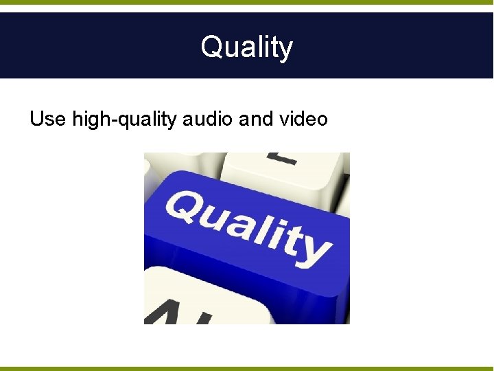 Quality Use high-quality audio and video 