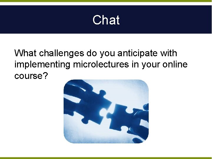 Chat What challenges do you anticipate with implementing microlectures in your online course? 