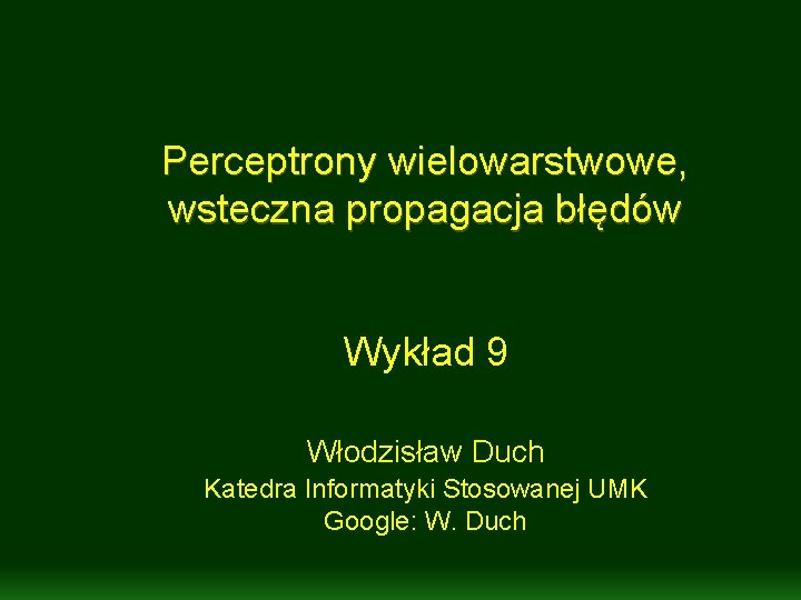 Perceptrony wielowarstwowe, wsteczna propagacja błędów Wykład 9 Włodzisław Duch Katedra Informatyki Stosowanej UMK Google: