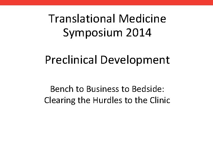 Translational Medicine Symposium 2014 Preclinical Development Bench to Business to Bedside: Clearing the Hurdles