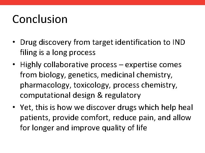 Conclusion • Drug discovery from target identification to IND filing is a long process