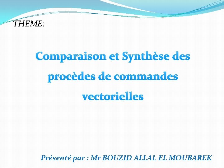 THEME: Comparaison et Synthèse des procèdes de commandes vectorielles Présenté par : Mr BOUZID