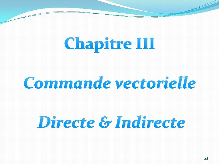 Chapitre III Commande vectorielle Directe & Indirecte 28 