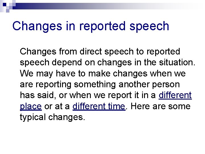 Changes in reported speech Changes from direct speech to reported speech depend on changes