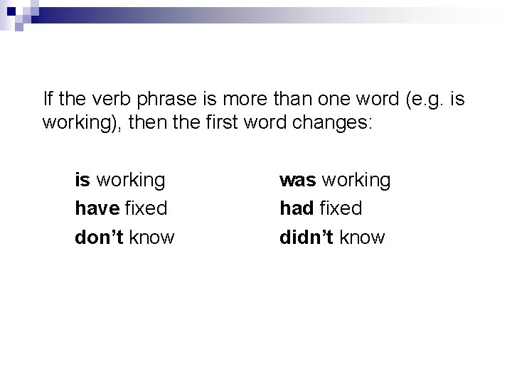 If the verb phrase is more than one word (e. g. is working), then