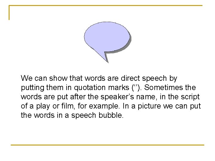 We can show that words are direct speech by putting them in quotation marks