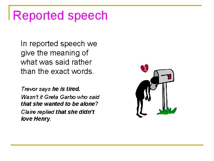 Reported speech In reported speech we give the meaning of what was said rather
