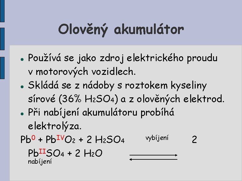 Olověný akumulátor Používá se jako zdroj elektrického proudu v motorových vozidlech. Skládá se z