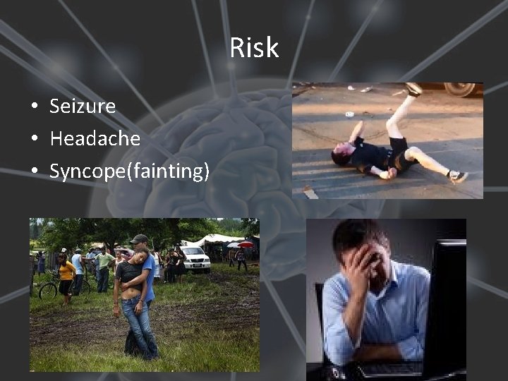 Risk • Seizure • Headache • Syncope(fainting) 