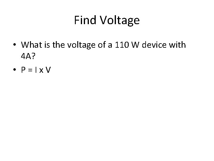 Find Voltage • What is the voltage of a 110 W device with 4