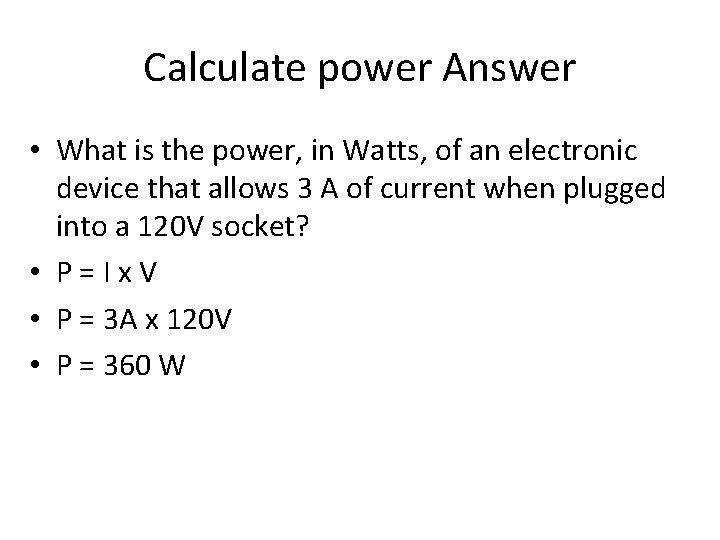 Calculate power Answer • What is the power, in Watts, of an electronic device