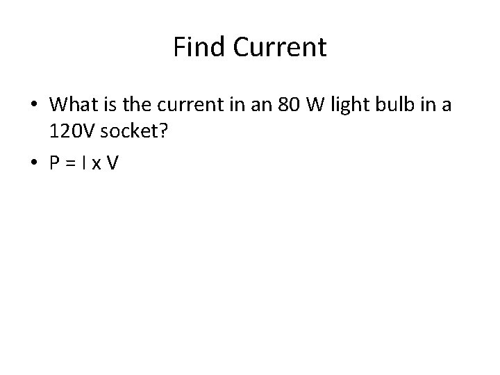 Find Current • What is the current in an 80 W light bulb in