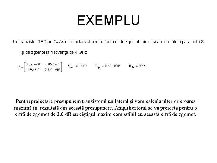 EXEMPLU Un tranzistor TEC pe Ga. As este polarizat pentru factorul de zgomot minim