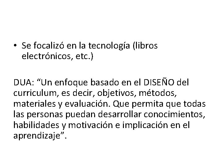  • Se focalizó en la tecnología (libros electrónicos, etc. ) DUA: “Un enfoque