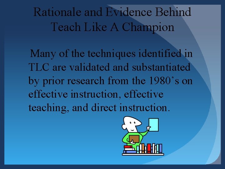 Rationale and Evidence Behind Teach Like A Champion Many of the techniques identified in Rationale and Evidence Behind Teach Like A Champion Many of the techniques identified in