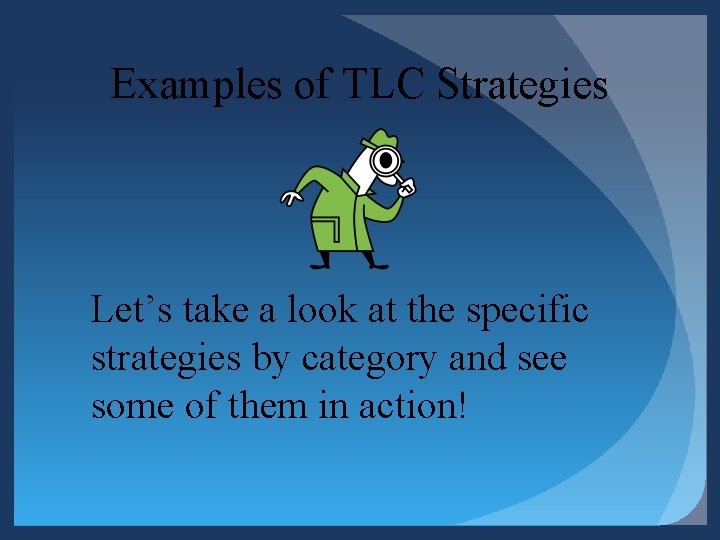 Examples of TLC Strategies Let’s take a look at the specific strategies by category Examples of TLC Strategies Let’s take a look at the specific strategies by category