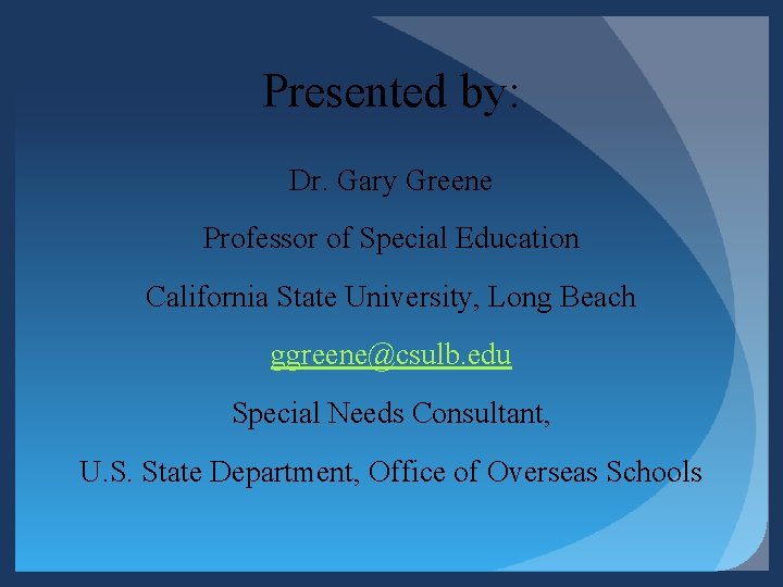 Presented by: Dr. Gary Greene Professor of Special Education California State University, Long Beach Presented by: Dr. Gary Greene Professor of Special Education California State University, Long Beach