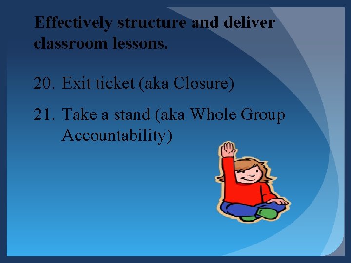 Effectively structure and deliver classroom lessons. 20. Exit ticket (aka Closure) 21. Take a Effectively structure and deliver classroom lessons. 20. Exit ticket (aka Closure) 21. Take a