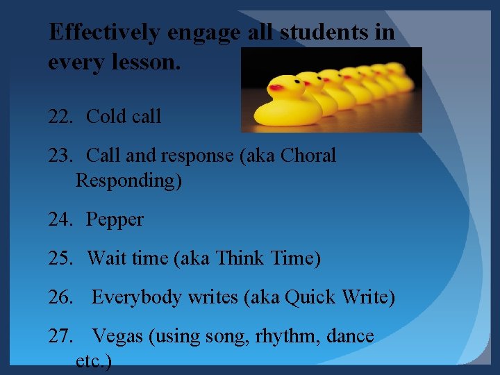 Effectively engage all students in every lesson. 22. Cold call 23. Call and response Effectively engage all students in every lesson. 22. Cold call 23. Call and response