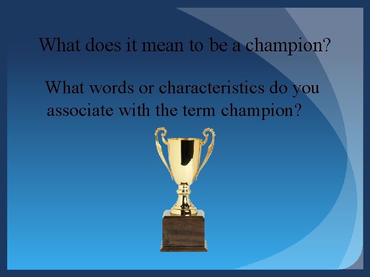 What does it mean to be a champion? What words or characteristics do you What does it mean to be a champion? What words or characteristics do you