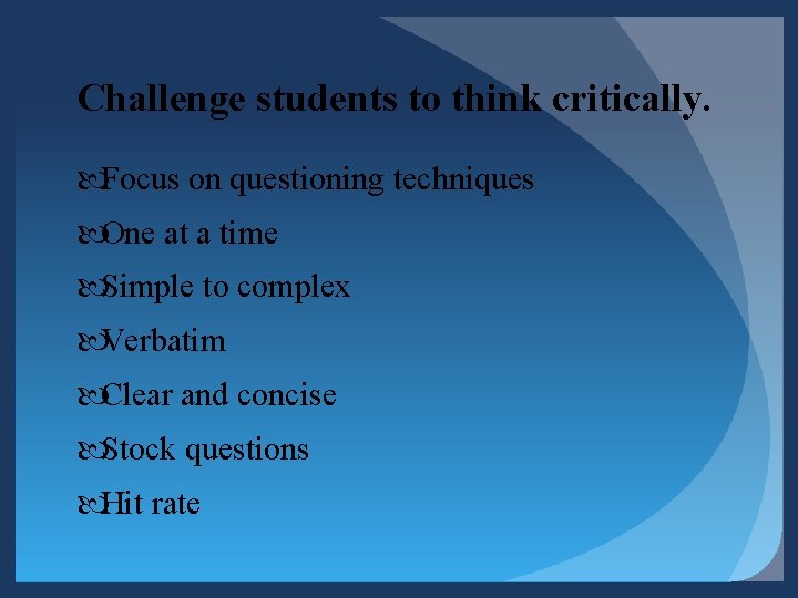 Challenge students to think critically. Focus on questioning techniques One at a time Simple Challenge students to think critically. Focus on questioning techniques One at a time Simple