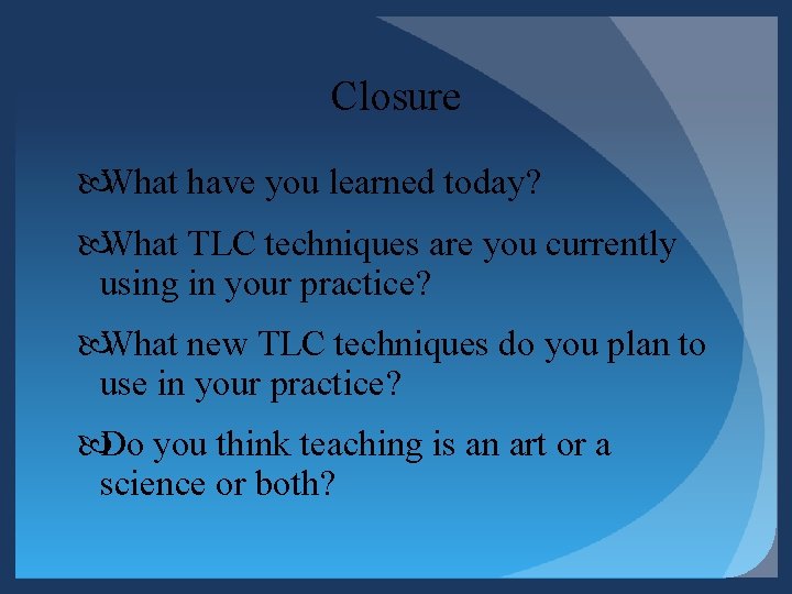 Closure What have you learned today? What TLC techniques are you currently using in Closure What have you learned today? What TLC techniques are you currently using in