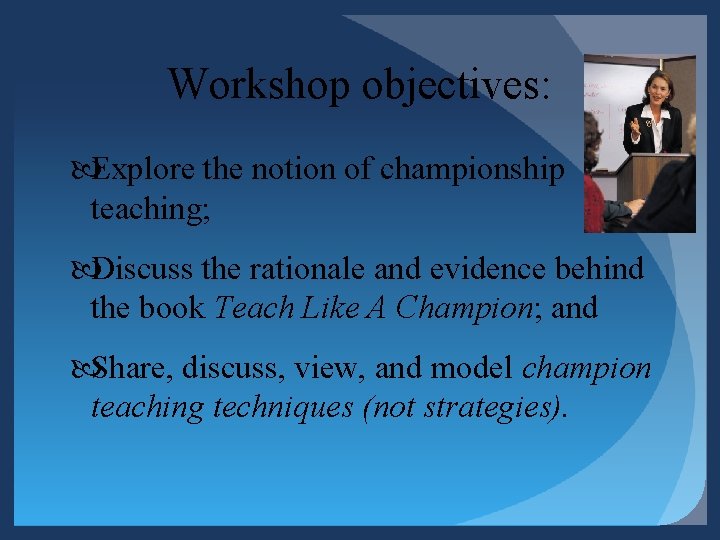 Workshop objectives: Explore the notion of championship teaching; Discuss the rationale and evidence behind Workshop objectives: Explore the notion of championship teaching; Discuss the rationale and evidence behind