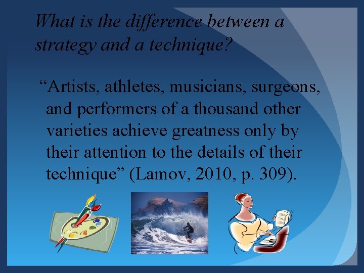 What is the difference between a strategy and a technique? “Artists, athletes, musicians, surgeons, What is the difference between a strategy and a technique? “Artists, athletes, musicians, surgeons,