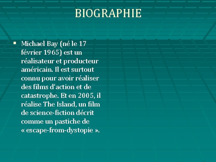 BIOGRAPHIE Michael Bay (né le 17 février 1965) est un réalisateur et producteur américain.