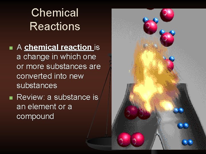 Chemical Reactions n n A chemical reaction is a change in which one or