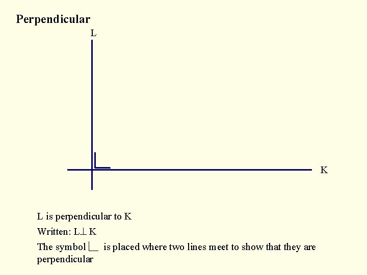 Perpendicular L K L is perpendicular to K Written: L K The symbol is