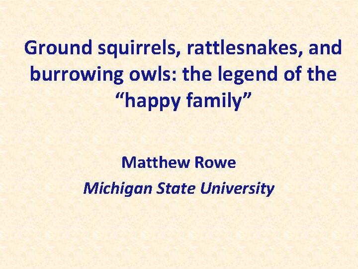 Ground squirrels, rattlesnakes, and burrowing owls: the legend of the “happy family” Matthew Rowe