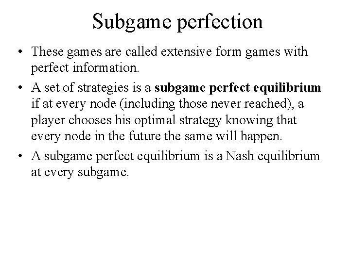 Subgame perfection • These games are called extensive form games with perfect information. •