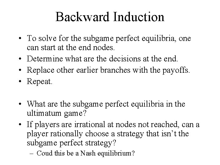 Backward Induction • To solve for the subgame perfect equilibria, one can start at