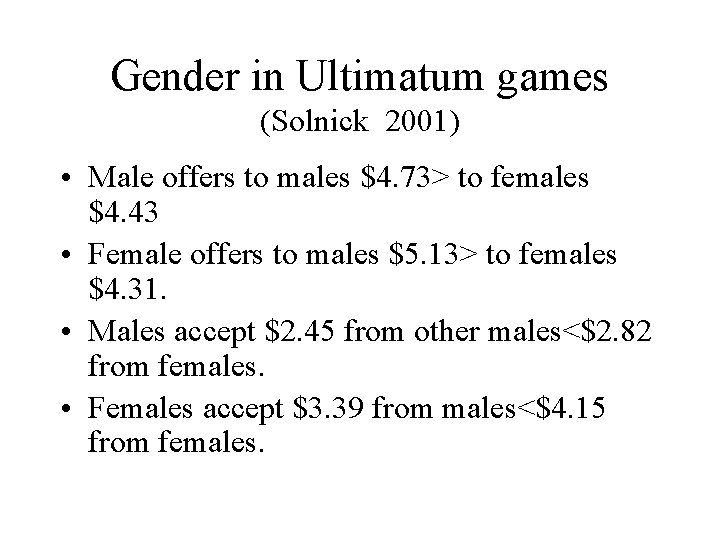 Gender in Ultimatum games (Solnick 2001) • Male offers to males $4. 73> to