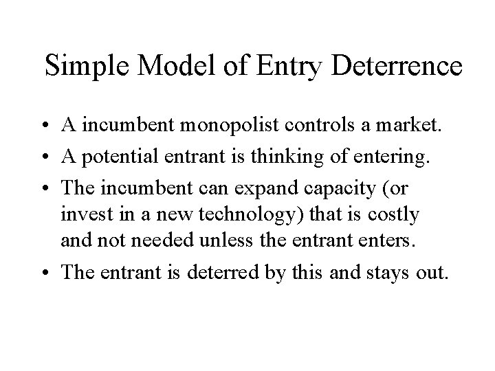 Simple Model of Entry Deterrence • A incumbent monopolist controls a market. • A