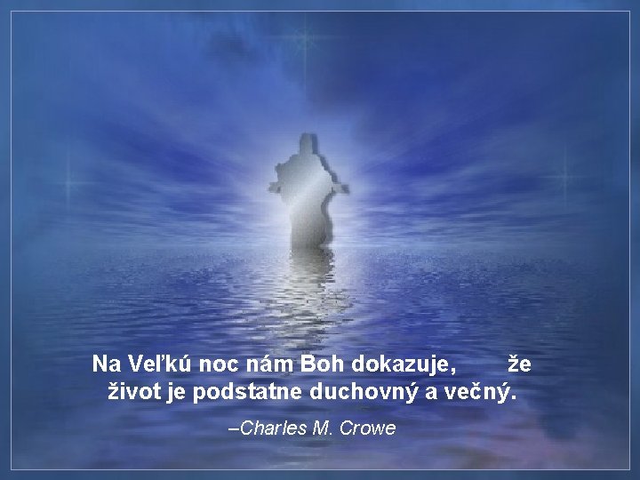 Na Veľkú noc nám Boh dokazuje, že život je podstatne duchovný a večný. –Charles