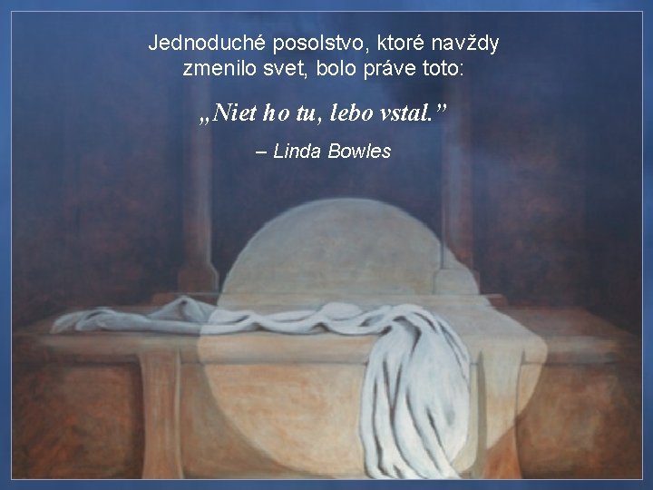 Jednoduché posolstvo, ktoré navždy zmenilo svet, bolo práve toto: „Niet ho tu, lebo vstal.