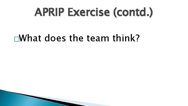 APRIP Exercise (contd. ) �What does the team think? 