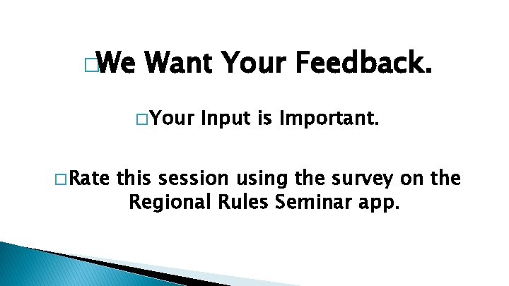 �We Want Your Feedback. � Your � Rate Input is Important. this session using