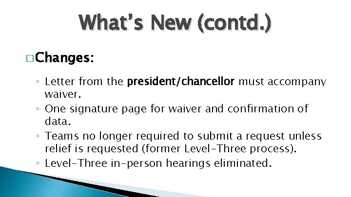 What’s New (contd. ) � Changes: ◦ Letter from the president/chancellor must accompany waiver.