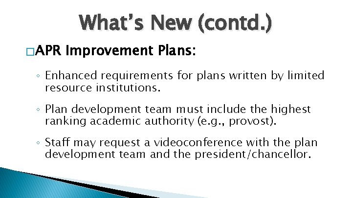 What’s New (contd. ) � APR Improvement Plans: ◦ Enhanced requirements for plans written