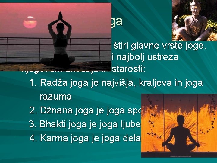 Joga V hinduizmu poznajo štiri glavne vrste joge. Vsak si izbere tisto, ki najbolj