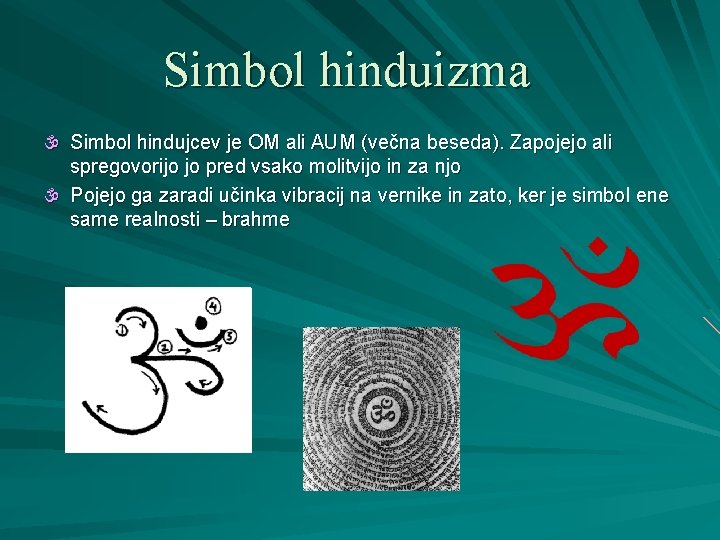 Simbol hinduizma  Simbol hindujcev je OM ali AUM (večna beseda). Zapojejo ali spregovorijo