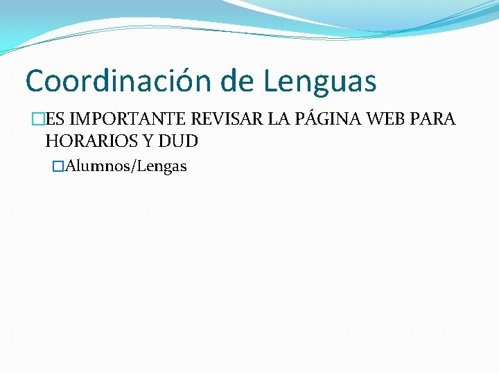 Coordinación de Lenguas �ES IMPORTANTE REVISAR LA PÁGINA WEB PARA HORARIOS Y DUD �Alumnos/Lengas